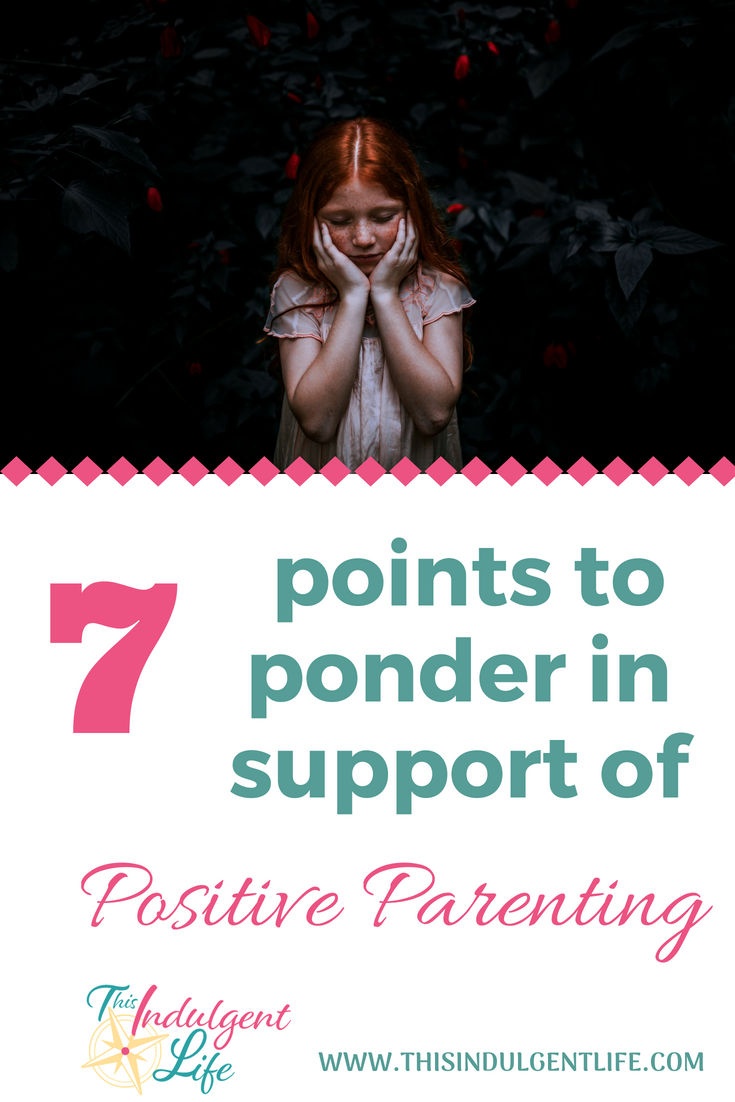 7 points to ponder in support of positive parenting | This Indulgent Life | Have you considered these 7 reasons in choosing how to discipline and raise your child | #gentleparenting #thisparentinglife #respectfulparenting #positiveparenting #momadvice #parentingtips #discipline 