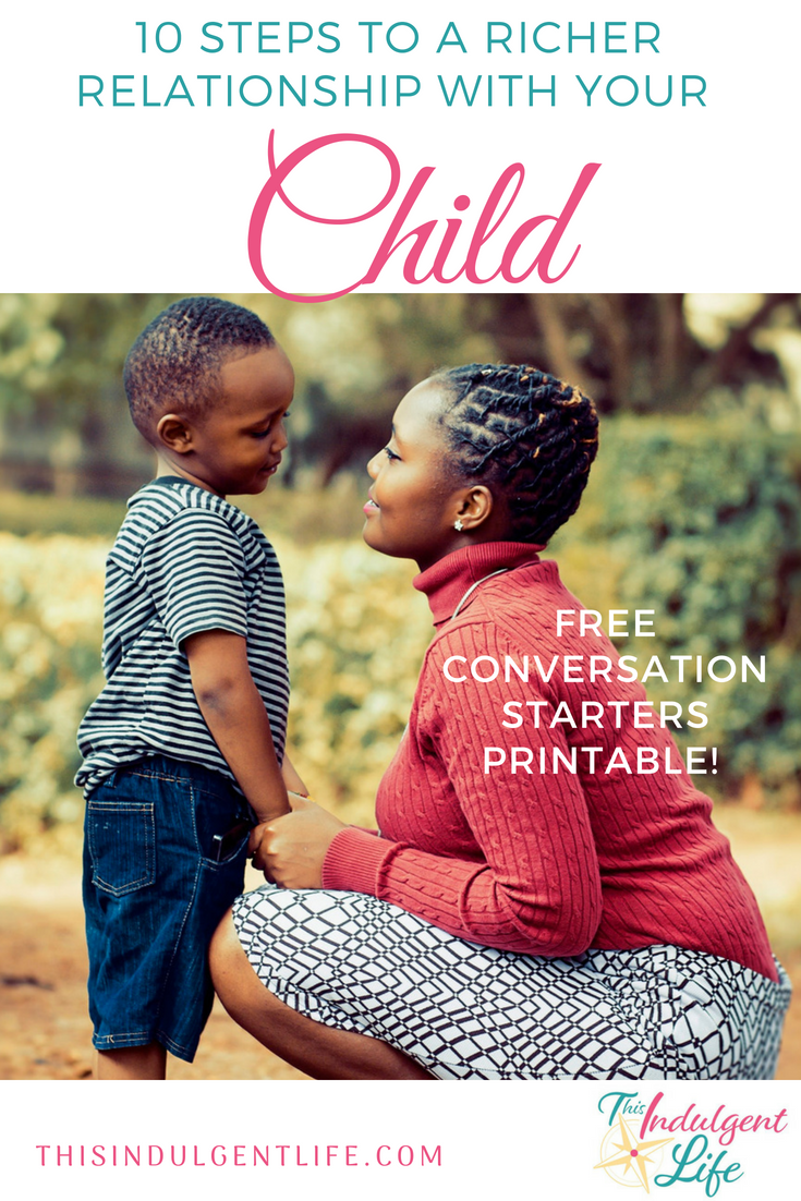 10 Steps To A Richer Relationship With Your Child | This Indulgent Life | Use these 10 steps to develop a meaningful connection with your children. Then download the free printable for 12 afterschool conversation starters! | #conversationstarters #momadvice #parentingadvice #bondingwithmykids #bondingactivitiesforkids #reconnectingwithyourchildren #creatingconnections #qualitytimewithkids