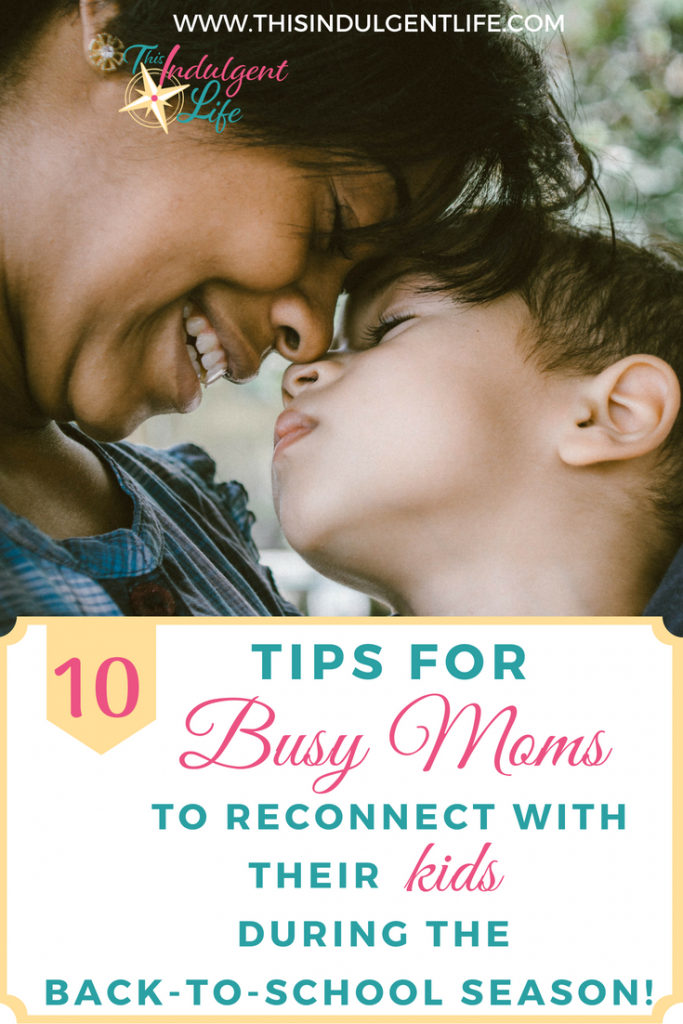 10 tips for busy moms to reconnect with their kids during the busy back-to-school season | This Indulgent Life | Does the school year stress you our? Do you always feel at odds with your child? Here are 10 ways you can develop a deeper connection with your children! | #gentleparenting #parentingadvice #momadvice #parentinghacks #busymomtips #workingmom #backtoschool #schoolseason #eyecontact #hugging #roughhousing #qualitytimewithyourkids #positiveparenting #meaningfulliving #reconnectwithyourkids #connectwithyourkids #howtobondwithyourchild #bonding