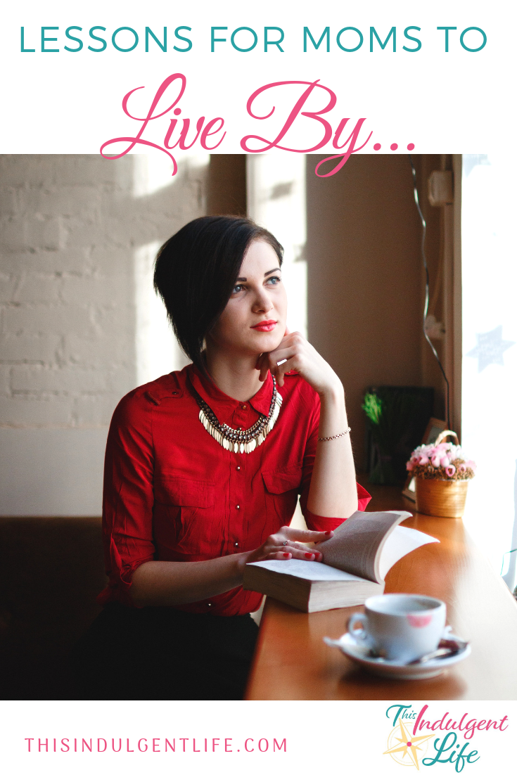 Life Lessons For Moms To Live By | This Indulgent Life | These life lessons for women I learned in the past year are all things I think all moms could benefit from. | #lifelessonsformoms #lifelessonstoliveby #lifeobstacles #hardships #overcome #momlife #respectfulparenting #nevergiveup