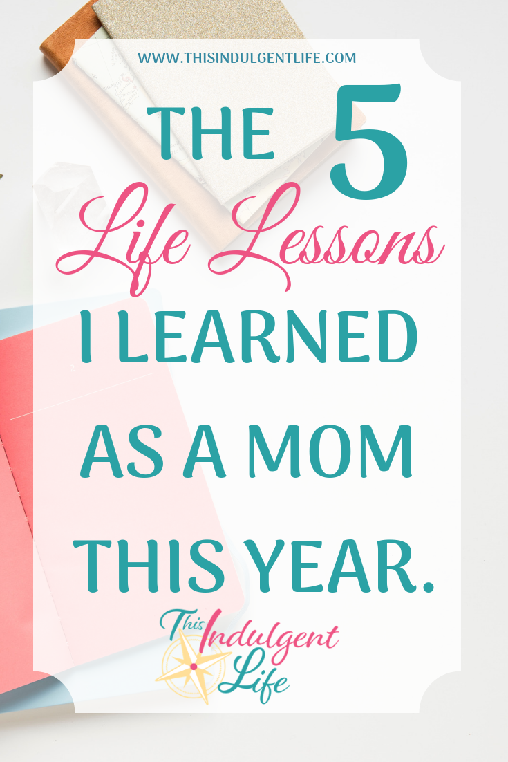 The 5 Life Lessons I learned as a Mom This Past Year | This Indulgent Life | When you have a crazy difficult year you tend to learn a lot from it. Here are the 5 life lessons I learned this year including my 5 steps to overcoming hardships. | #hardships #howtoovercome #momlessons #yearendreflections #lifelessonstoliveby #lifelessonsforwomen #obstacles #fear #relationships #gentleparenting #momlife